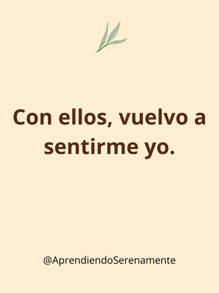 Con ellos, vuelvo a sentirme yo